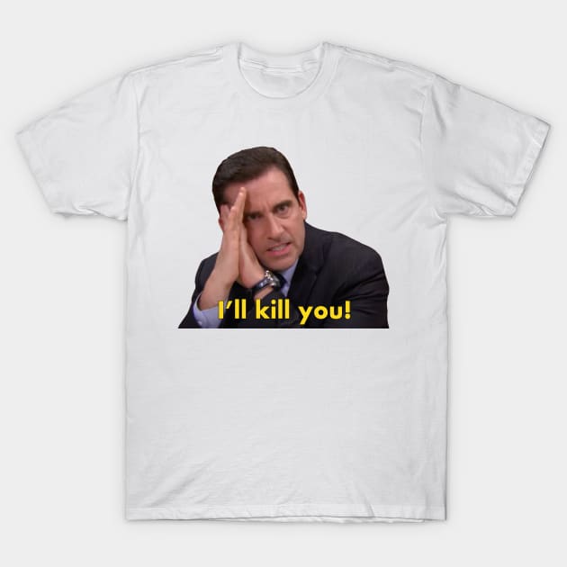 Michael Scott "I'll kill you" quote from The Office T-Shirt by Paskwaleeno